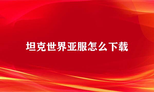 坦克世界亚服怎么下载