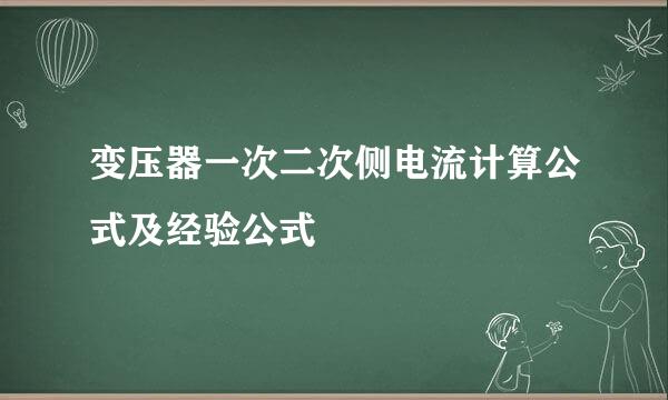 变压器一次二次侧电流计算公式及经验公式