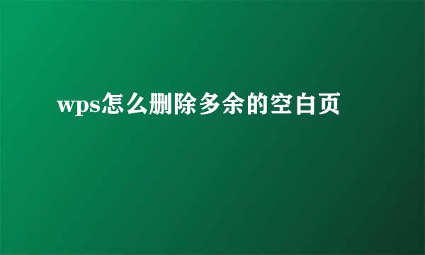wps怎么删除多余的空白页