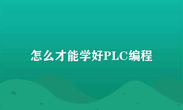 怎么才能学好PLC编程