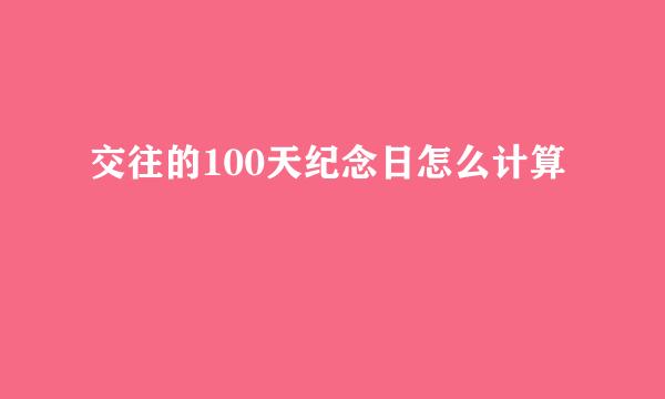 交往的100天纪念日怎么计算