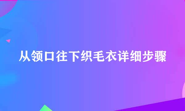 从领口往下织毛衣详细步骤