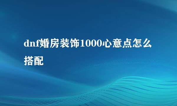 dnf婚房装饰1000心意点怎么搭配