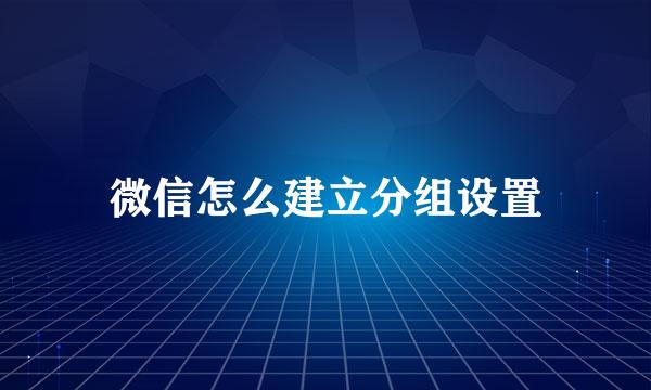 微信怎么建立分组设置