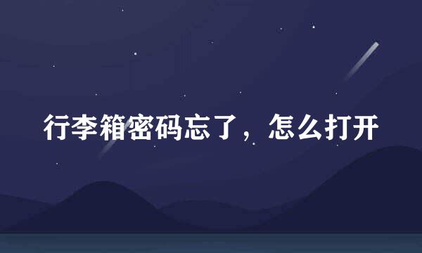 行李箱密码忘了，怎么打开