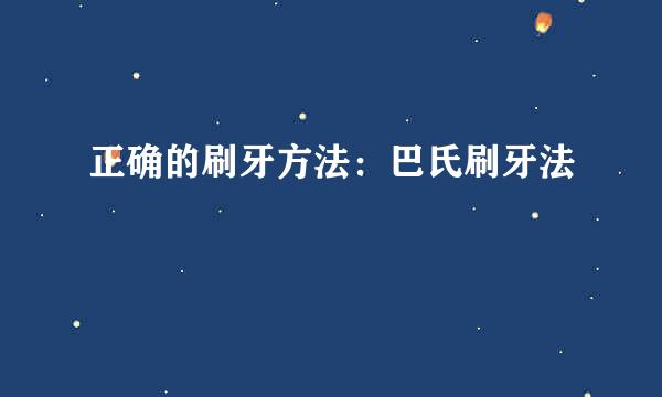 正确的刷牙方法：巴氏刷牙法