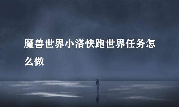 魔兽世界小洛快跑世界任务怎么做
