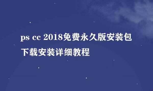 ps cc 2018免费永久版安装包下载安装详细教程