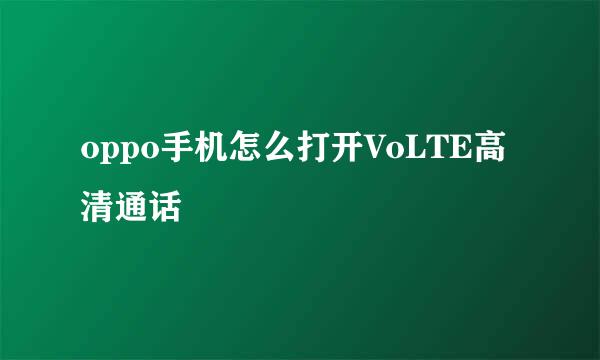 oppo手机怎么打开VoLTE高清通话