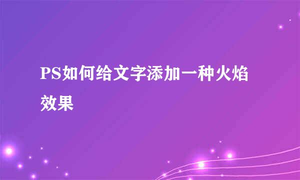 PS如何给文字添加一种火焰效果