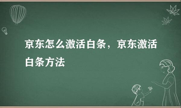 京东怎么激活白条，京东激活白条方法