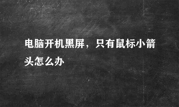 电脑开机黑屏，只有鼠标小箭头怎么办