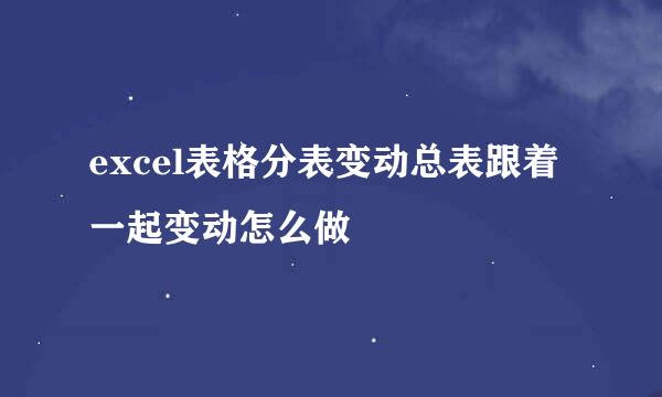excel表格分表变动总表跟着一起变动怎么做