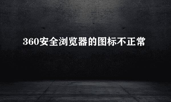 360安全浏览器的图标不正常
