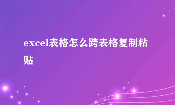 excel表格怎么跨表格复制粘贴