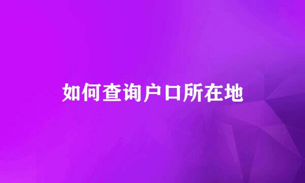 如何查询户口所在地