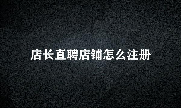 店长直聘店铺怎么注册