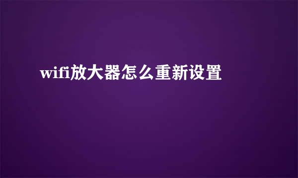 wifi放大器怎么重新设置