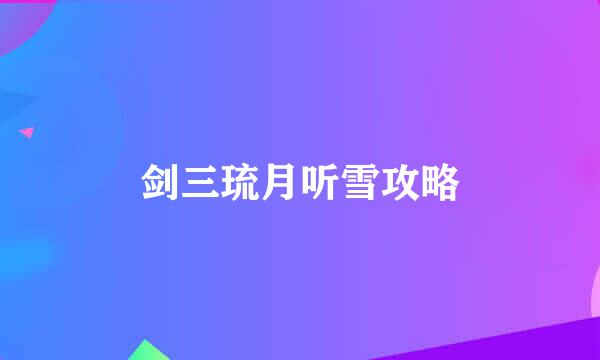 剑三琉月听雪攻略