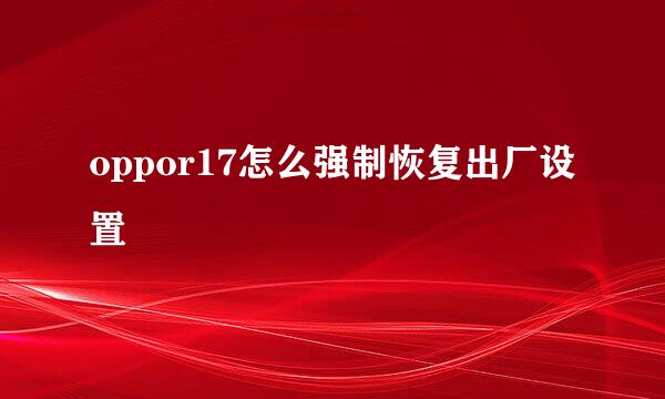 oppor17怎么强制恢复出厂设置