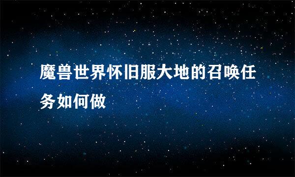 魔兽世界怀旧服大地的召唤任务如何做