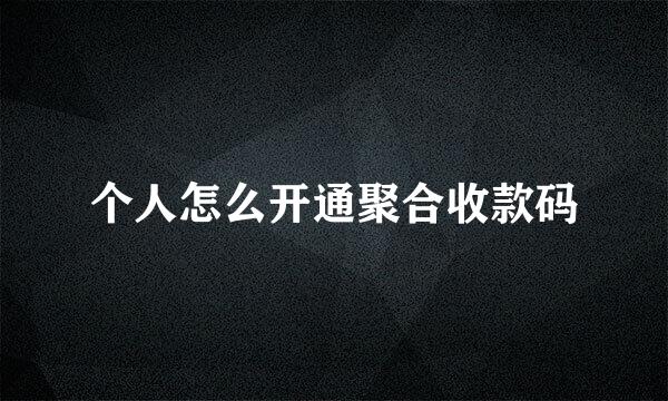 个人怎么开通聚合收款码