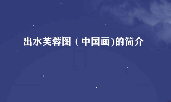 出水芙蓉图（中国画)的简介