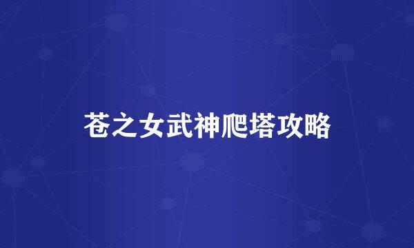 苍之女武神爬塔攻略