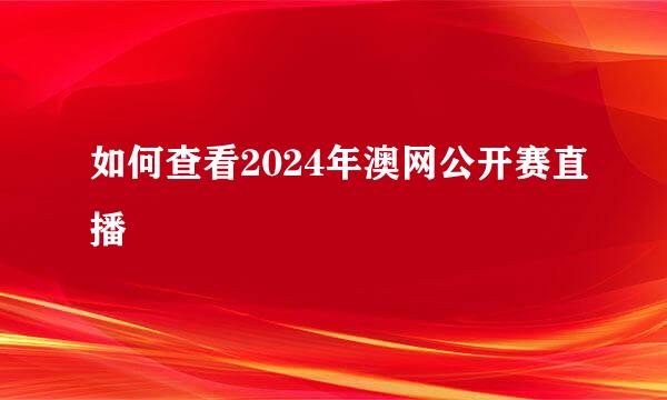 如何查看2024年澳网公开赛直播