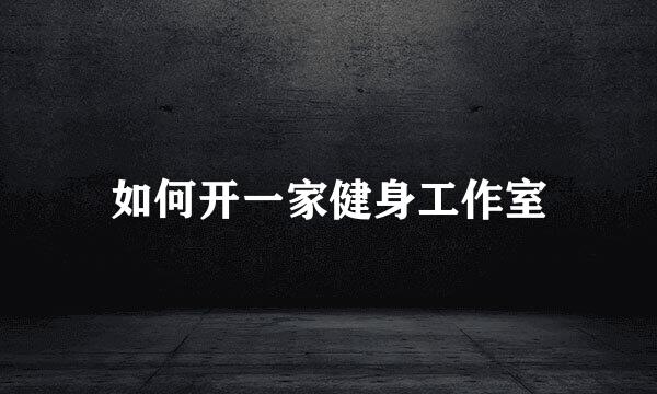 如何开一家健身工作室