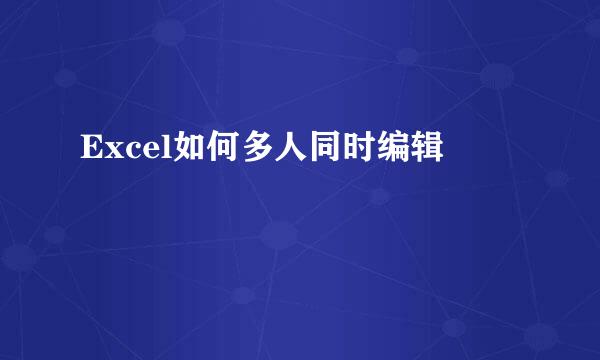 Excel如何多人同时编辑