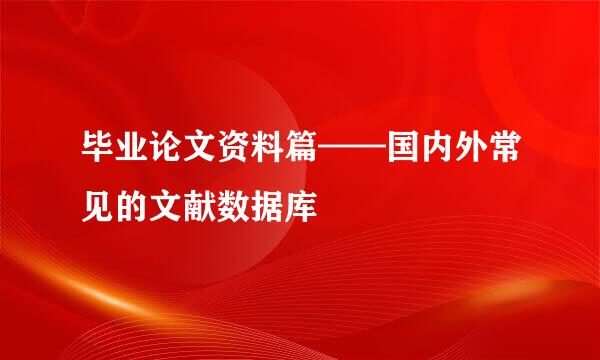 毕业论文资料篇——国内外常见的文献数据库