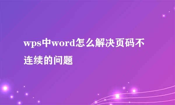 wps中word怎么解决页码不连续的问题