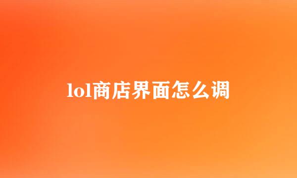 lol商店界面怎么调