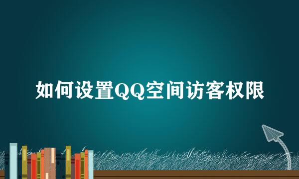 如何设置QQ空间访客权限
