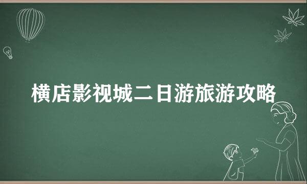 横店影视城二日游旅游攻略