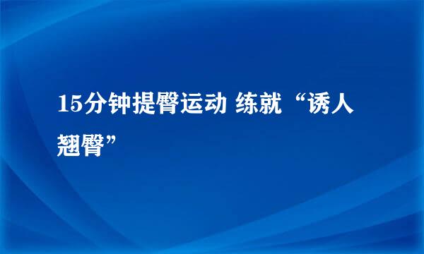 15分钟提臀运动 练就“诱人翘臀”
