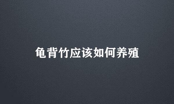 龟背竹应该如何养殖