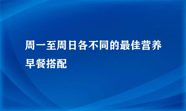 周一至周日各不同的最佳营养早餐搭配