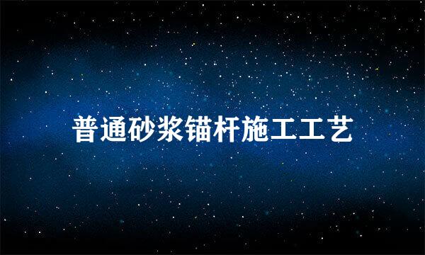 普通砂浆锚杆施工工艺