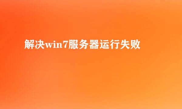 解决win7服务器运行失败