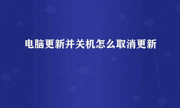 电脑更新并关机怎么取消更新