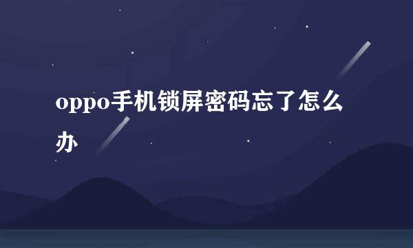 oppo手机锁屏密码忘了怎么办