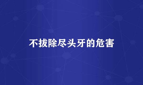 不拔除尽头牙的危害