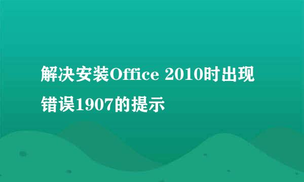 解决安装Office 2010时出现错误1907的提示
