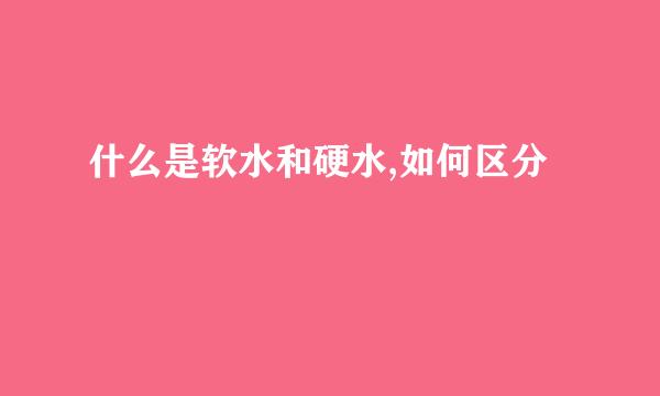 什么是软水和硬水,如何区分