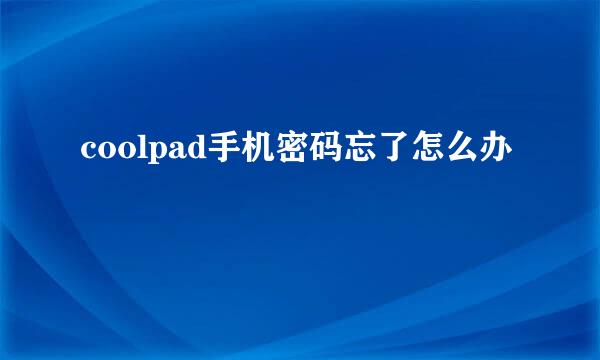 coolpad手机密码忘了怎么办