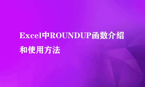 Excel中ROUNDUP函数介绍和使用方法