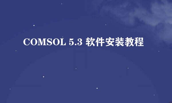 COMSOL 5.3 软件安装教程