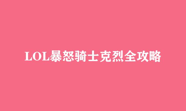 LOL暴怒骑士克烈全攻略